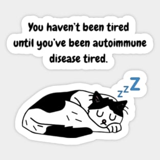 You haven’t been tired until you’ve been autoimmune disease tired. (Tuxedo Cat) Sticker